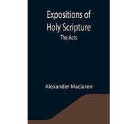 Expositions of Holy Scripture: the Acts