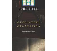 Expository Exultation: Christian Preaching as Worship