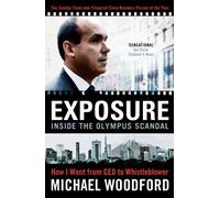 Exposure: Inside the Olympus Scandal - How I Went from CEO to Whistleblower: From President to Whistleblower at Olympus