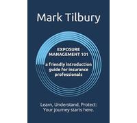 Exposure Management 101: A Friendly Introduction Guide for Insurance Professionals: Learn, Understand, Protect: Your journey starts here.