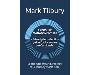 Exposure Management 101: A Friendly Introduction Guide for Insurance Professionals: Learn, Understand, Protect: Your journey starts here.