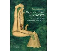 Expresiones de la locura / Expressions of Madness: El arte de los enfermos mentales / The Art of the Mentally Ill