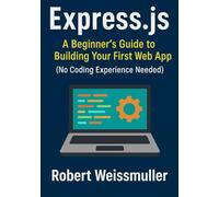 Express.js: A Beginner's Guide to Building Your First Web App (No Coding Experience Needed)