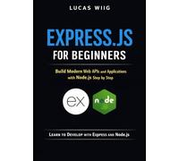 Express.js for Beginners: Build Modern Web APIs and Applications with Node.js Step by Step