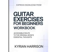 Express Knowledge from Guitar Exercises for Beginners: Accessible Route to the Original Book's Essential Thoughts