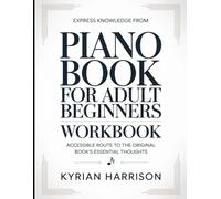 Express Knowledge from Piano Book For Adult Beginners: Accessible Route to the Original Book's Essential Thoughts