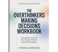 Express Knowledge From The Overthinkers Making Decisions: Accessible Route to the Original Book's Essential Thoughts
