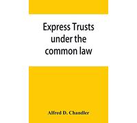 Express trusts under the common law: a superior and distinct mode of administration, distinguished from partnerships, contrasted with corporations; ... requiring a report from him on "Voluntary