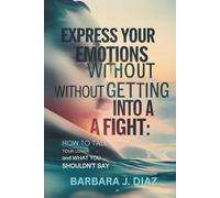Express Your Emotions Without Getting Into a Fight: How To Talk to Your Lover and What You Shouldn't Say