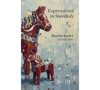 Expressions in Swedish Practice Book I: Essential Exercises for Beginners to Master Daily Conversation, Vocabulary, and Swedish Culture (Swedish Note)
