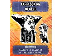 Expressions of Glee - Producing Gilbert & Sullivan in the 21st Century