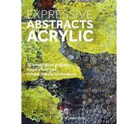 Expressive Abstracts in Acrylic: 55 innovative projects, inspiration and mixed-media techniques