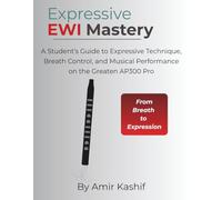 Expressive EWI Mastery: A Student’s Guide to Expressive Technique, Breath Control, and Musical Performance on the Greaten AP300 Pro