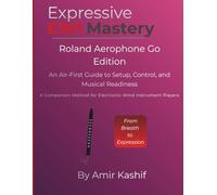 Expressive EWI Mastery Roland Aerophone GO (AE-05): An Air-First Guide to Setup, Control, and Musical Readiness - A Companion Method for Electronic Wind Instrument Players