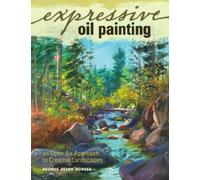 Expressive Oil Painting: An Open Air Approach to Creative Landscapes: An Open Air Approach to Landscapes