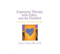 Expressive Therapy With Elders and the Disabled: Touching the Heart of Life