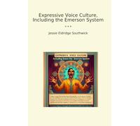 Expressive Voice Culture, Including the Emerson System (Classic Books)