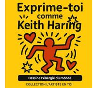 Exprime-toi comme Keith Haring: Dessine l’énergie du monde dans un style pop et libre inspiré par le grand artiste new-yorkais (collection "l'artiste en toi")