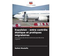 Expulsion - entre contrôle étatique et pratiques migratoires: Une analyse des tensions entre les autorités et les migrants