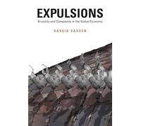 Expulsions: Brutality and Complexity in the Global Economy: Brutality and Compexity in the Global Economy
