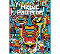 Exquisite 50-Image Aztec Pattern Coloring Book for Adults and Teens - Relax, Create, and Unwind: Adult Coloring book of Aztec Inspired art and ... focus and some escape for relaxation