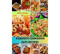 EXQUISITE COOKBOOK EATS RECIPES: Unlock Healthy Easy Delicious Fast-Food Favorite Meals Plan With Flavorful Mouthwatering Irresistible Dishes Diet To Enjoy