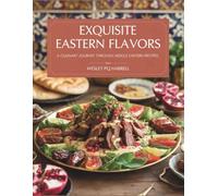 Exquisite Eastern Flavors: A Culinary Journey Through Middle Eastern Recipes - Wesley PQ Harrell