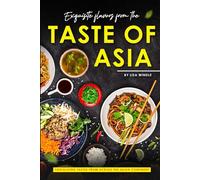 Exquisite Flavors from the Taste of Asia: Tantalizing Tastes from Across the Asian Continent