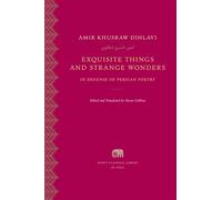 Exquisite Things and Strange Wonders: In Defense of Persian Poetry (Murty Classical Library of India)