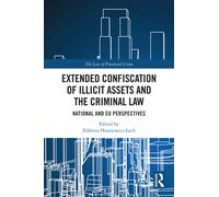 Extended Confiscation of Illicit Assets and the Criminal Law : National and EU Perspectives
