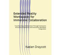 Extended Reality Workspaces for Immersive Collaboration: Transforming Collaboration Through Immersive Virtual Environments and Innovative Workflow Integration