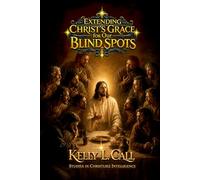 Extending Christ’s Grace for Our Blind Spots: When We Know Not What We Do (How to Optimize Christlike Emotional and Spiritual Intelligence)