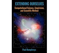 Extending Ourselves – Computational Science, Empiricism, and Scientific Method