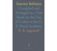 Exterior Ballistics: Compiled and Arranged as a Text Book for the Use of Cadets at the U. S. Naval Academy