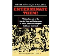 Exterminate Them: Written Accounts of the Murder, Rape, and Enslavement of Native Americans during the California Gold Rush