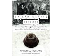 Exterminating Poverty: The true story of the eugenic plan to get rid of the poor, and the Scottish doctor who fought against it.