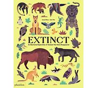 Extinct: An Illustrated Exploration of Animals That Have Disappeared