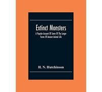 Extinct Monsters; A Popular Account Of Some Of The Larger Forms Of Ancient Animal Life