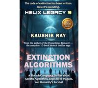 EXTINCTION ALGORITHMS - HELIX LEGACY 9: A Biotech Conspiracy Thriller about Genetic Algorithms, Engineered Plagues, and Humanity’s Survival