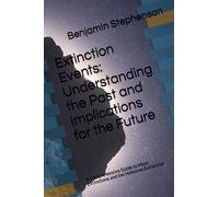 Extinction Events: Understanding the Past and Implications for the Future: A Comprehensive Guide to Mass Extinctions and the Holocene Extinction