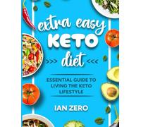 Extra Easy Keto Diet: Quick Affordable And Fool Proof Low Carb Recipes To Lose Weight, Regain Energy And Stay Consistent.