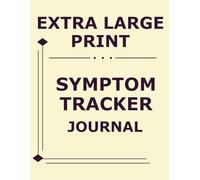 Extra Large Print Symptoms Tracker Journal: Track symptoms, triggers, severity, and treatments. Ideal for chronic illness management, seniors, and visually impaired users seeking health insights.