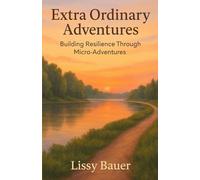Extra Ordinary Adventures: Building Resilience Through Micro-Adventures