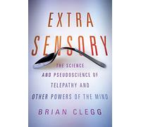 Extra Sensory: the Science and Pseudoscience of Telepathy and Other Powers of the Mind