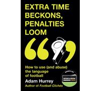 Extra Time Beckons, Penalties Loom : How to Use (and Abuse) The Language of Football: Shortlisted for Football Book of the Year at the Sports Book Awards 2025
