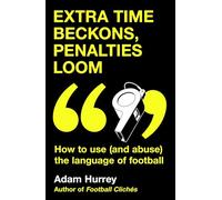 Extra Time Beckons, Penalties Loom : How to Use (and Abuse) The Language of Football