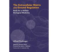 Extracellular Matrix and Ground Regulation: Basis for a Holistic Biological Medicine: Basics for a Holistic Biological Medicine