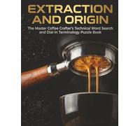 Extraction and Origin: The Master Coffee Crafter's Technical Word Search and Dial-In Terminology Puzzle Book (The Master Hobbyist Collection)