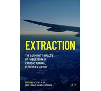 Extraction : The Community Impacts of Mobile Work in Canada's Natural Resources Sector