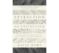 Extraction to Extinction: Rethinking our Relationship with Earth's Natural Resources